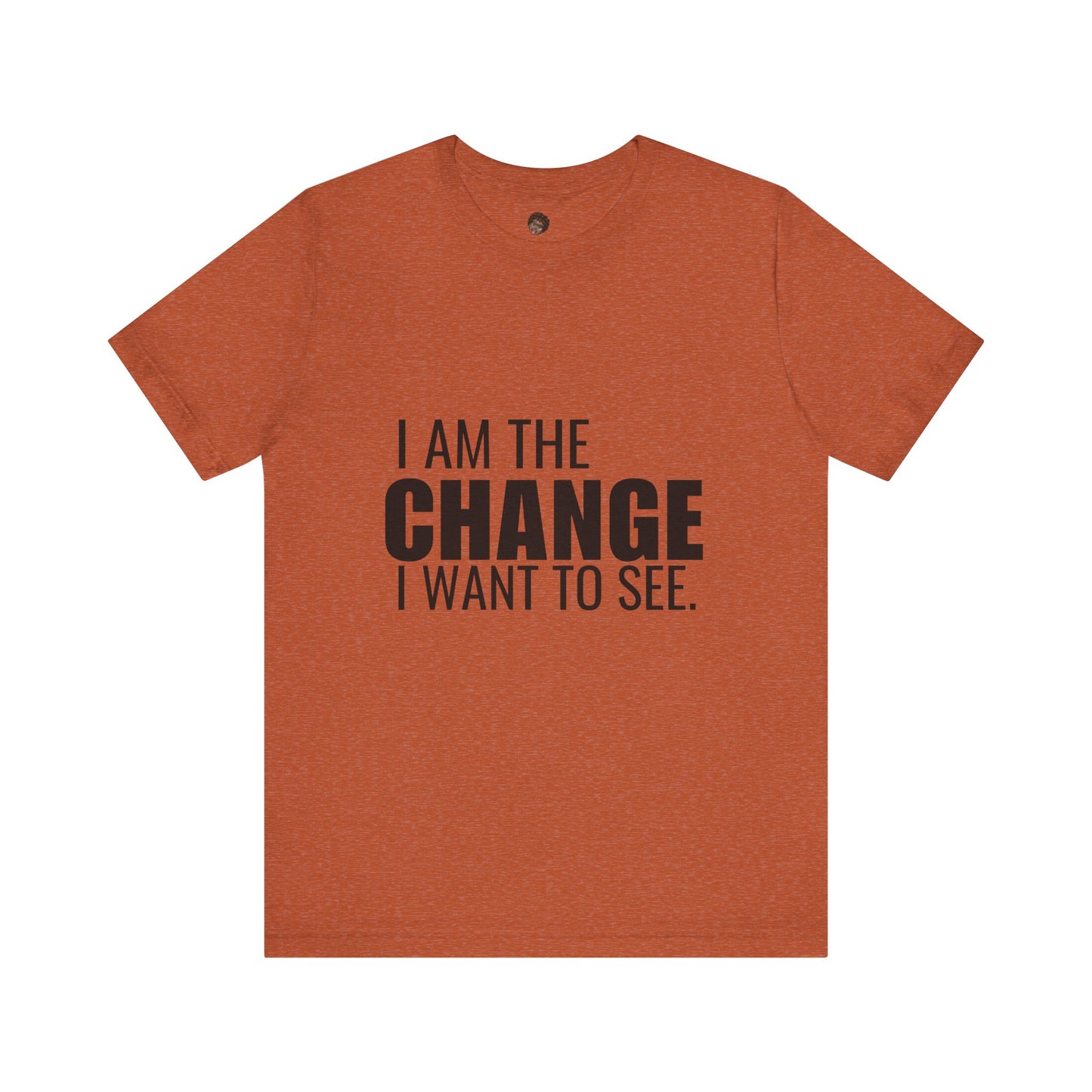 Dr. T Shirts: "I am the change I want to see" with black letters