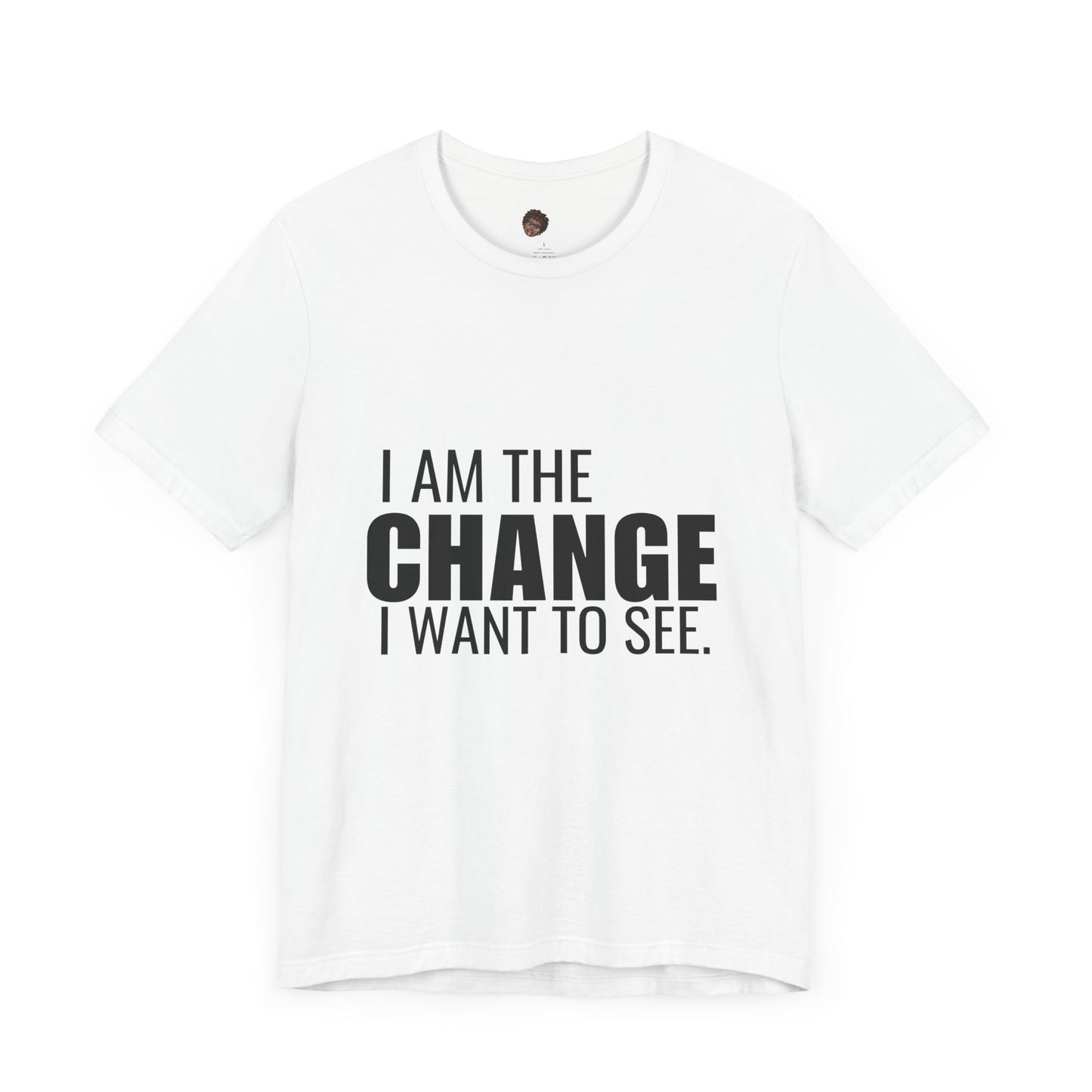 Dr. T Shirts: "I am the change I want to see" with black letters