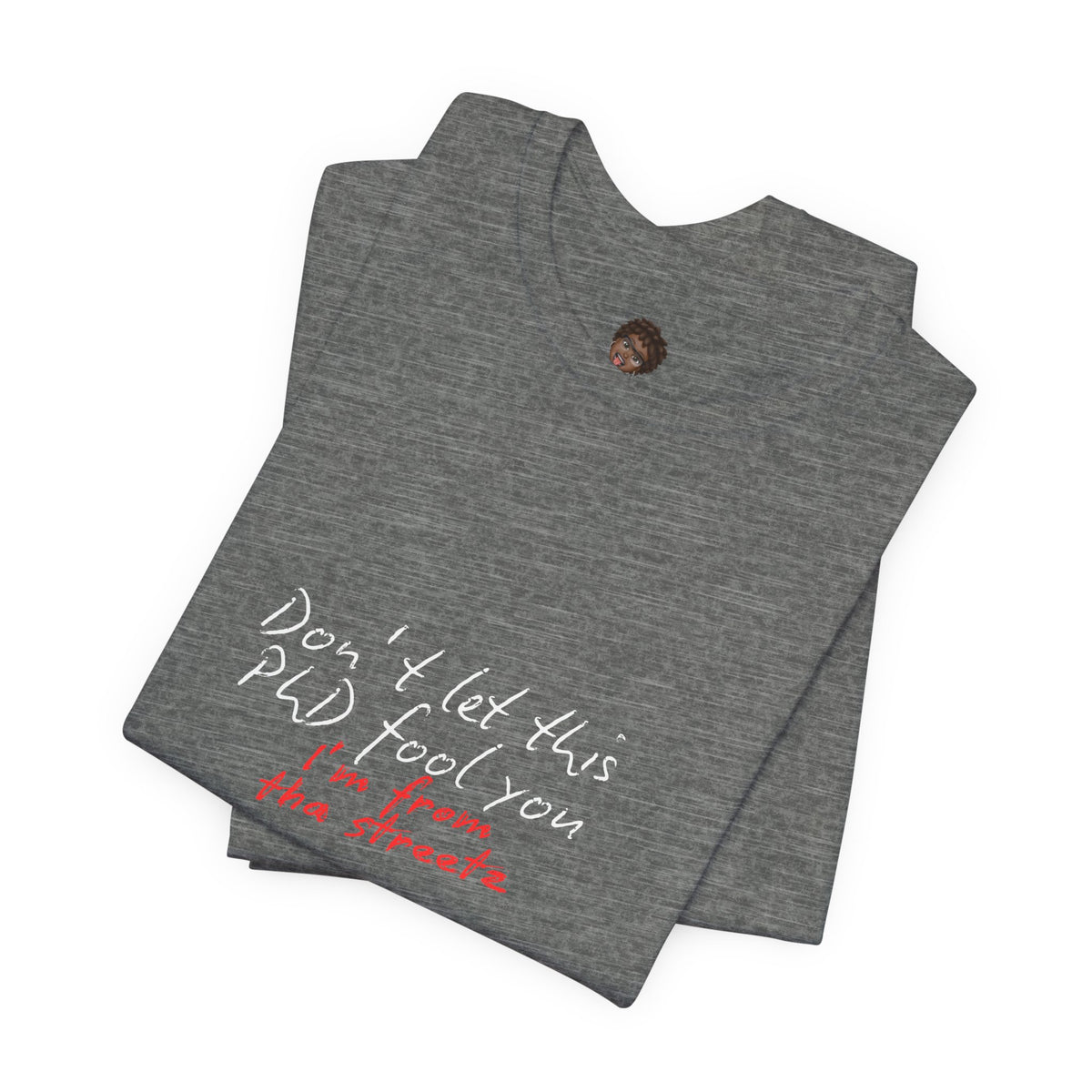 Dr. T Shirts: "Don't let this PhD fool you, I'm from the streetz"
