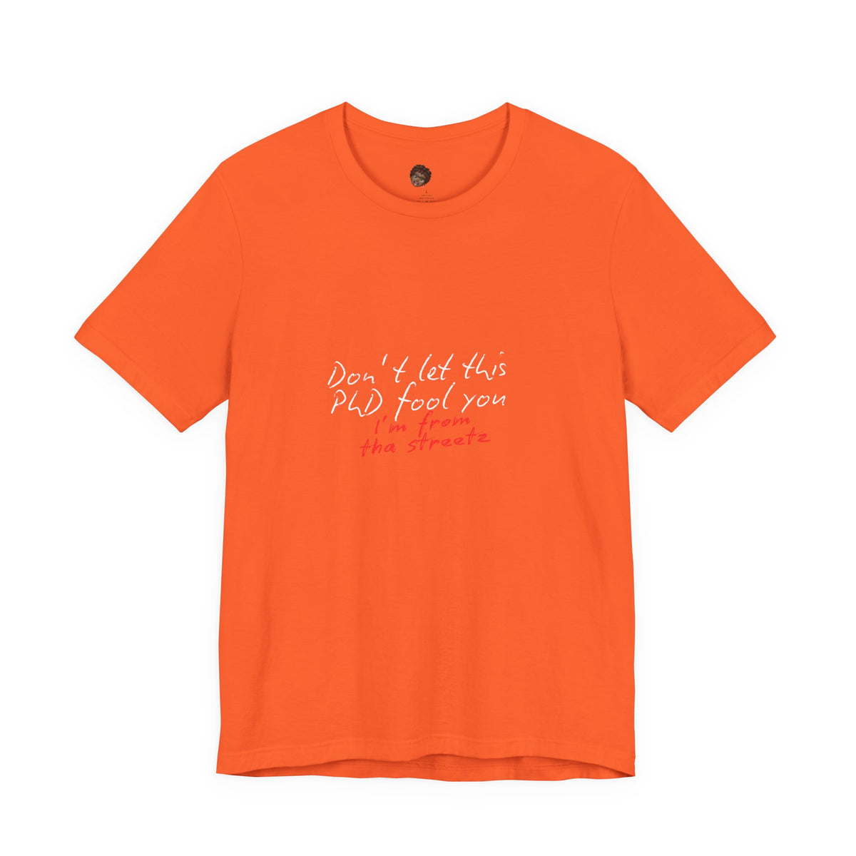 Dr. T Shirts: "Don't let this PhD fool you, I'm from the streetz"