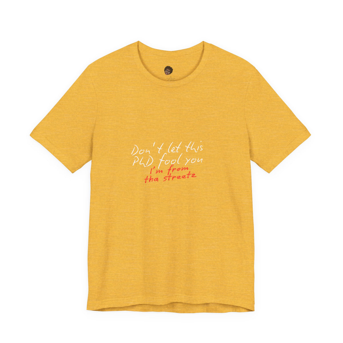 Dr. T Shirts: "Don't let this PhD fool you, I'm from the streetz"