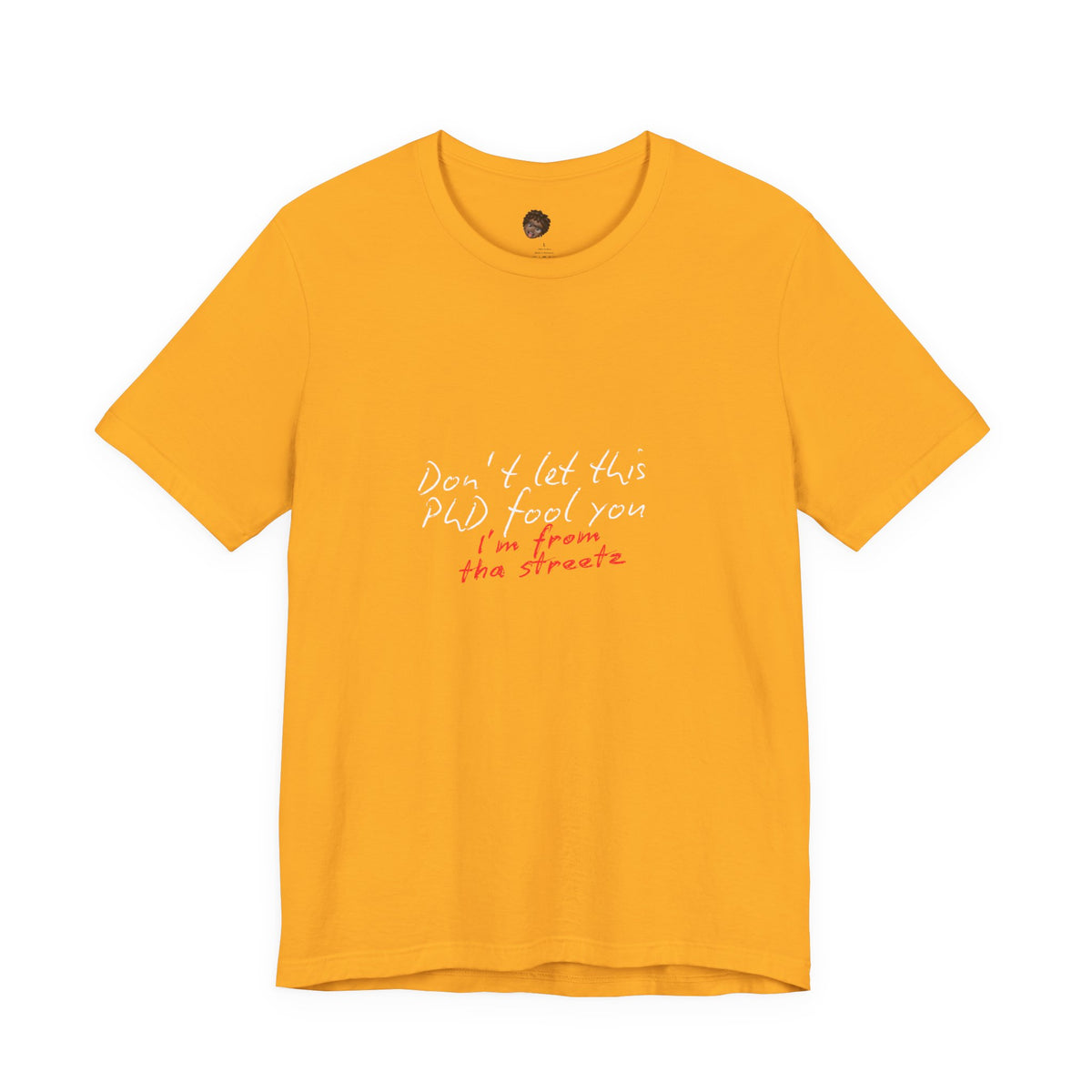 Dr. T Shirts: "Don't let this PhD fool you, I'm from the streetz"