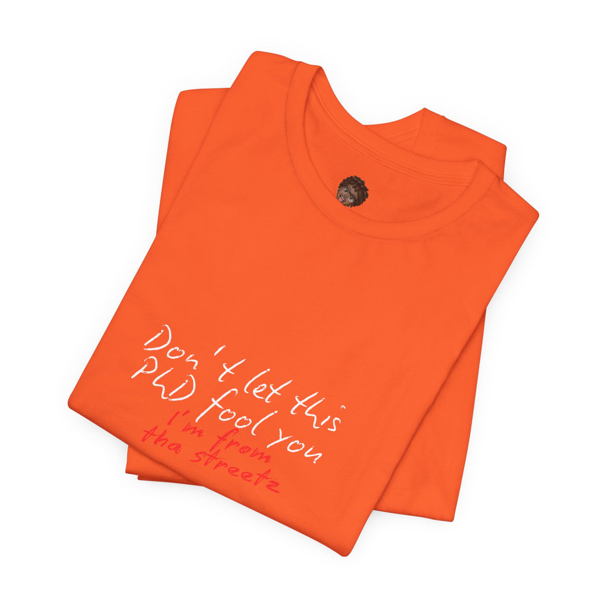 Dr. T Shirts: "Don't let this PhD fool you, I'm from the streetz"
