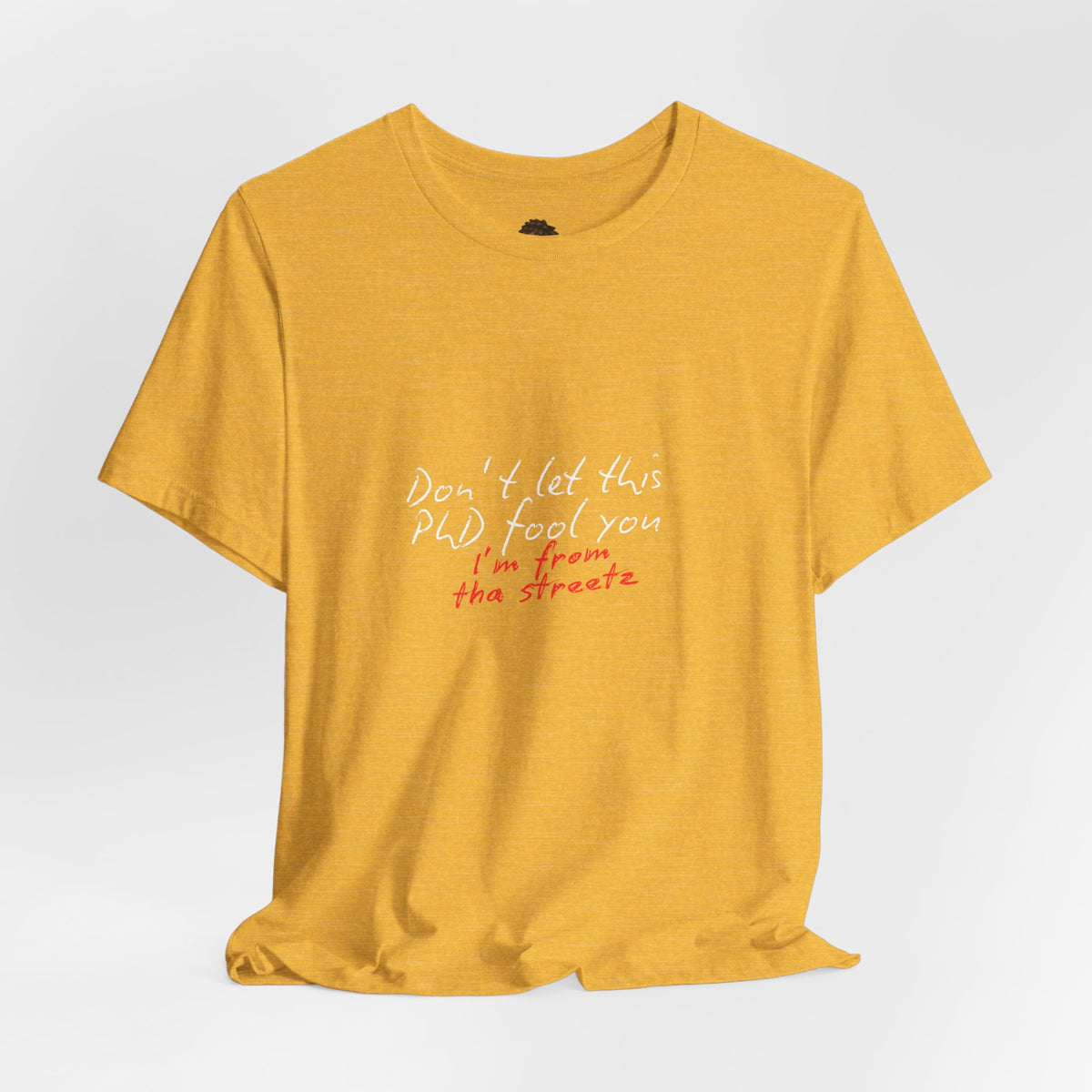 Dr. T Shirts: "Don't let this PhD fool you, I'm from the streetz"