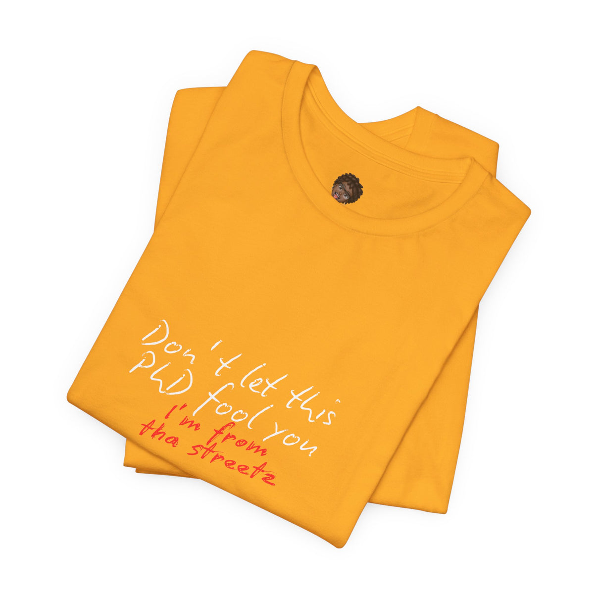 Dr. T Shirts: "Don't let this PhD fool you, I'm from the streetz"