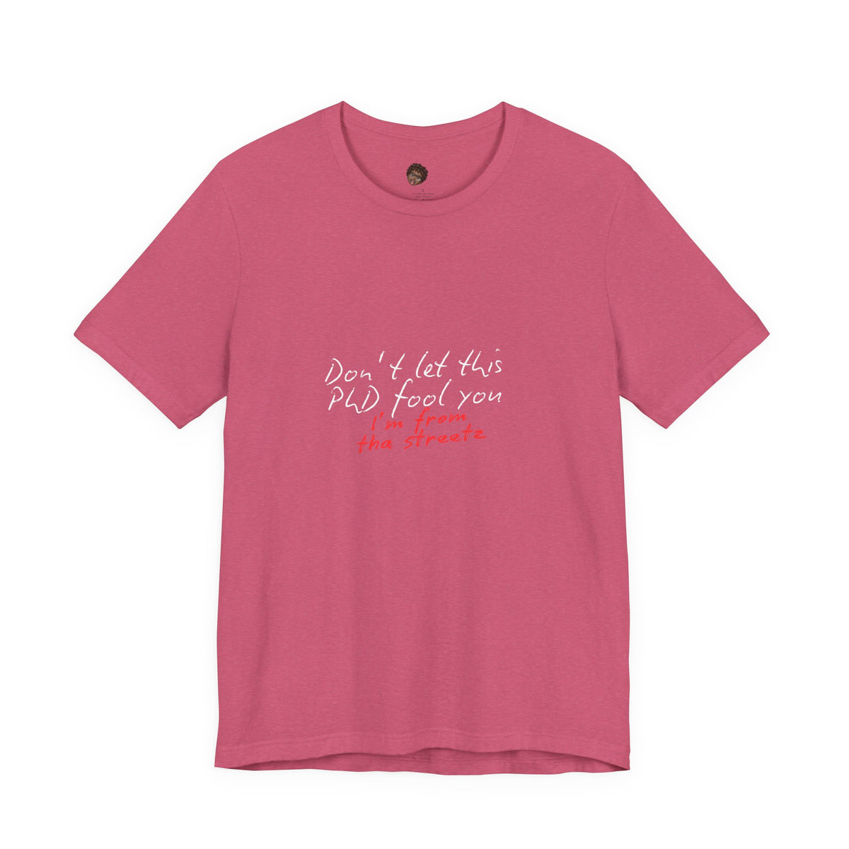 Dr. T Shirts: "Don't let this PhD fool you, I'm from the streetz"