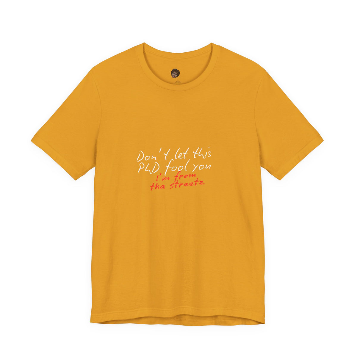 Dr. T Shirts: "Don't let this PhD fool you, I'm from the streetz"