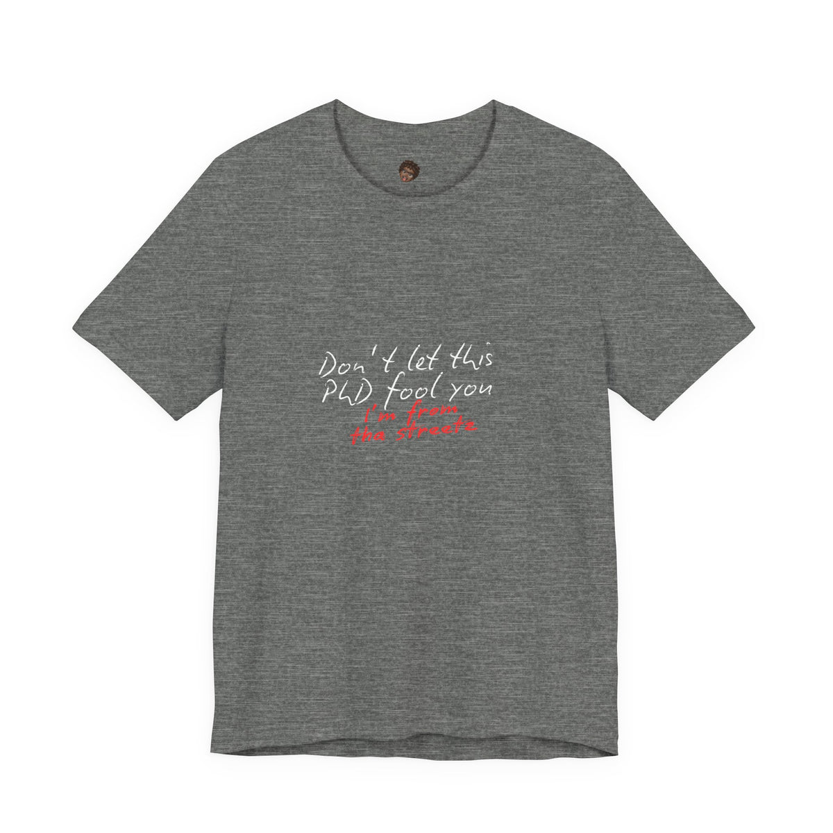 Dr. T Shirts: "Don't let this PhD fool you, I'm from the streetz"