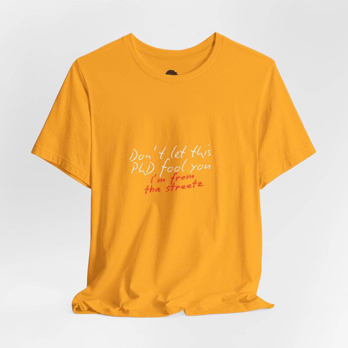 Dr. T Shirts: "Don't let this PhD fool you, I'm from the streetz"