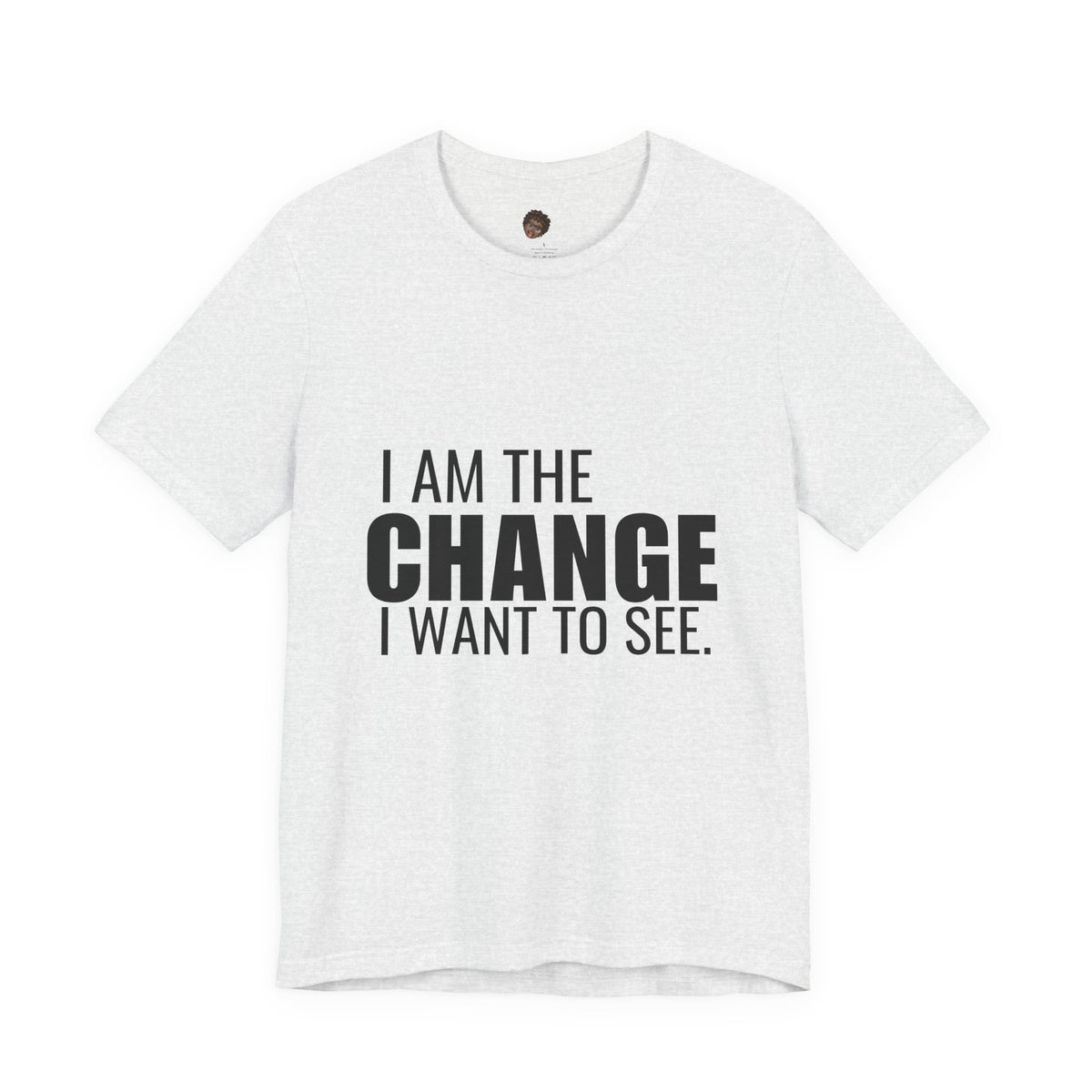 Dr. T Shirts: "I am the change I want to see" with black letters