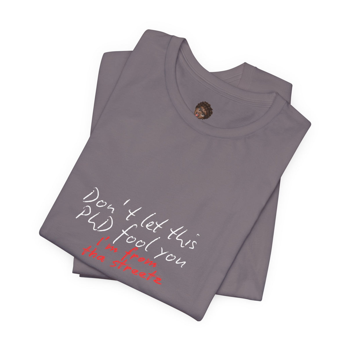 Dr. T Shirts: "Don't let this PhD fool you, I'm from the streetz"