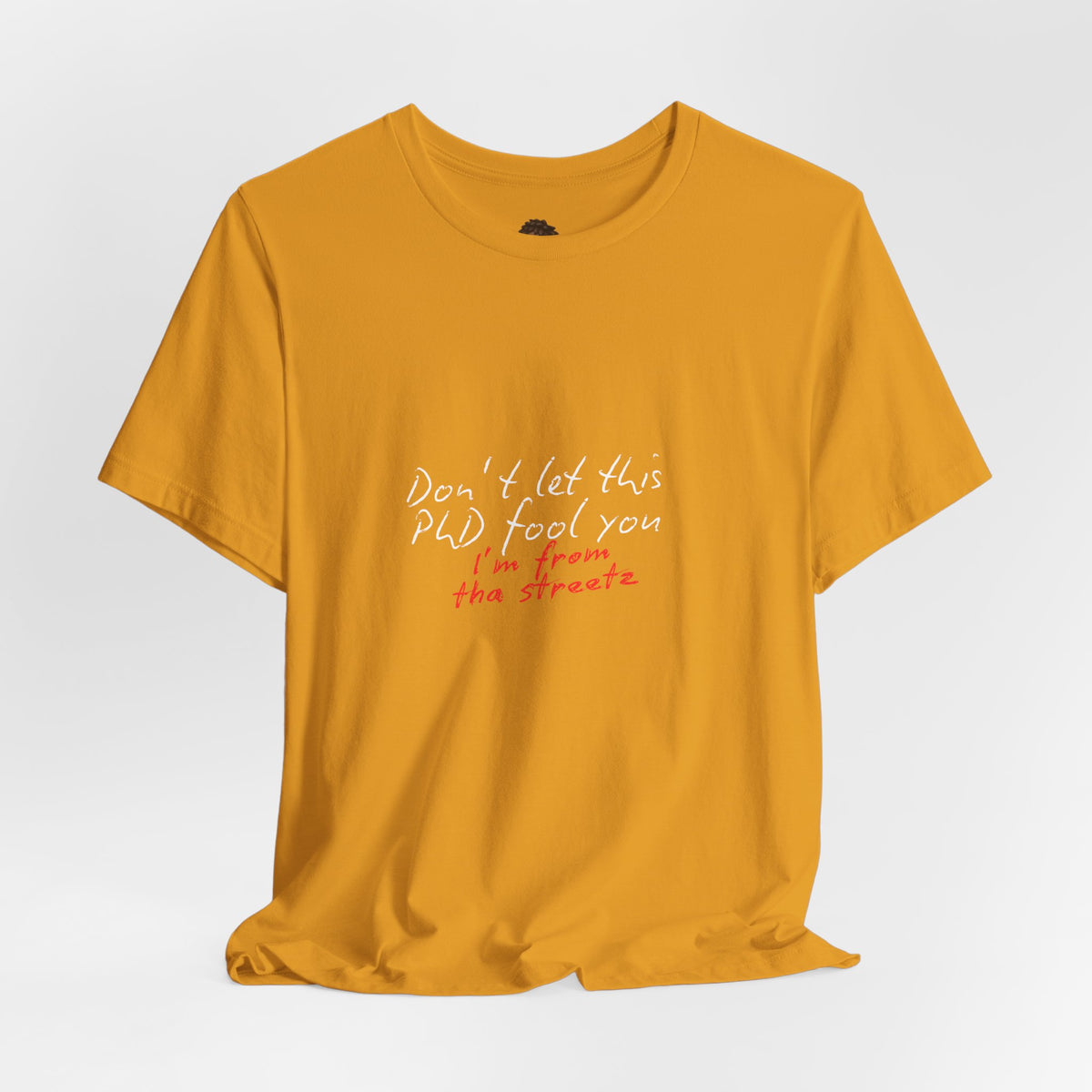 Dr. T Shirts: "Don't let this PhD fool you, I'm from the streetz"